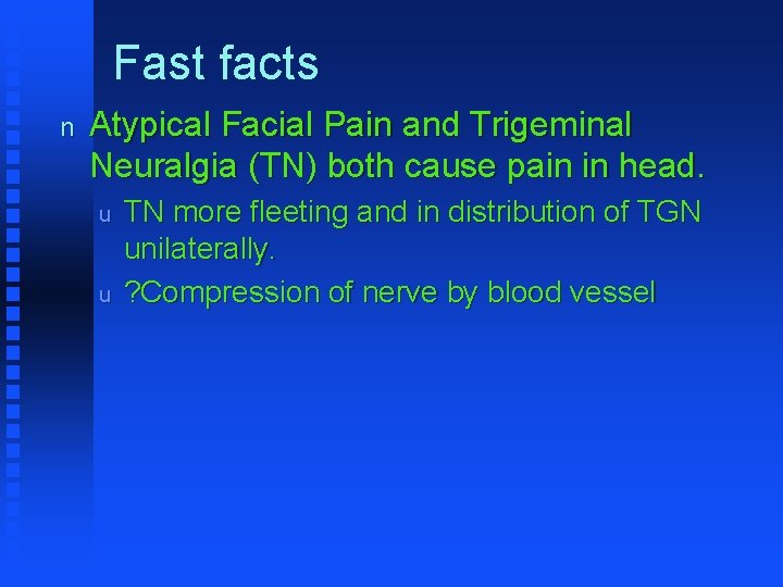 Fast facts n Atypical Facial Pain and Trigeminal Neuralgia (TN) both cause pain in