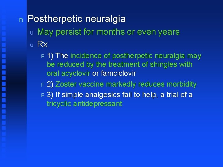 n Postherpetic neuralgia u u May persist for months or even years Rx F