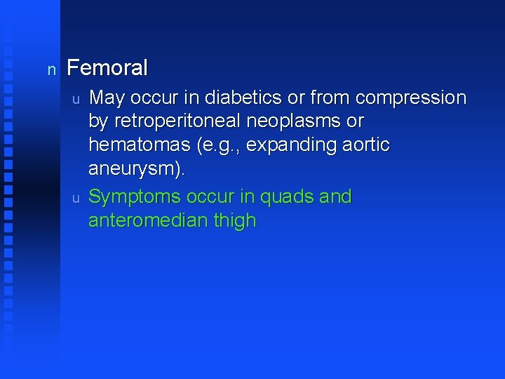 n Femoral u u May occur in diabetics or from compression by retroperitoneal neoplasms