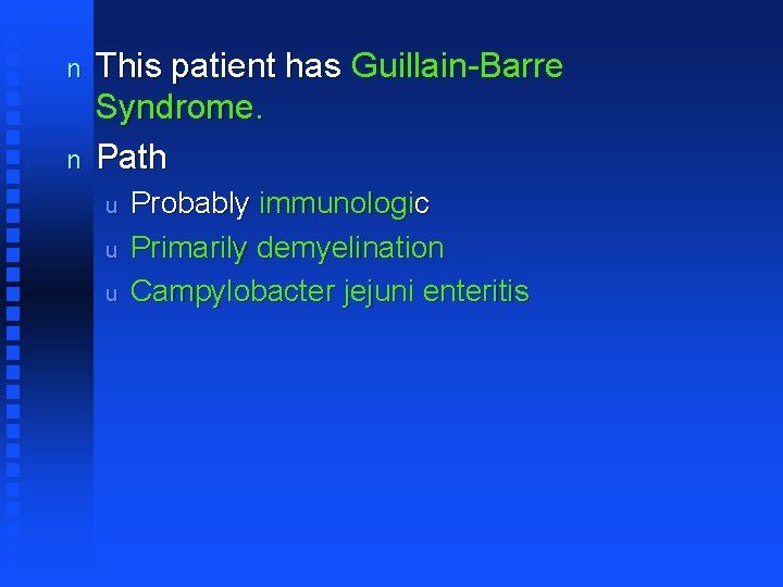 n n This patient has Guillain-Barre Syndrome. Path u u u Probably immunologic Primarily