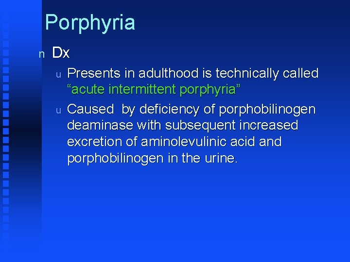 Porphyria n Dx u u Presents in adulthood is technically called “acute intermittent porphyria”