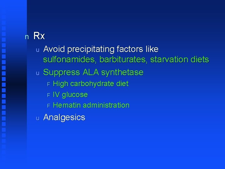 n Rx u u Avoid precipitating factors like sulfonamides, barbiturates, starvation diets Suppress ALA