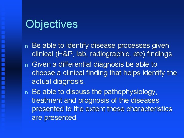 Objectives n n n Be able to identify disease processes given clinical (H&P, lab,