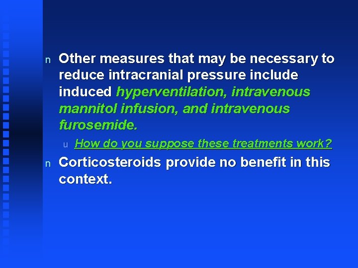 n Other measures that may be necessary to reduce intracranial pressure include induced hyperventilation,