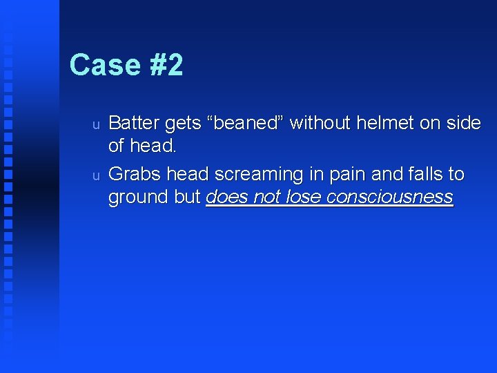 Case #2 u u Batter gets “beaned” without helmet on side of head. Grabs