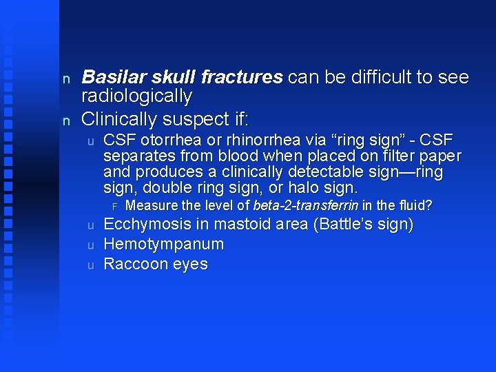 n n Basilar skull fractures can be difficult to see radiologically Clinically suspect if: