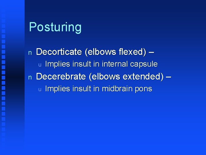 Posturing n Decorticate (elbows flexed) – u n Implies insult in internal capsule Decerebrate