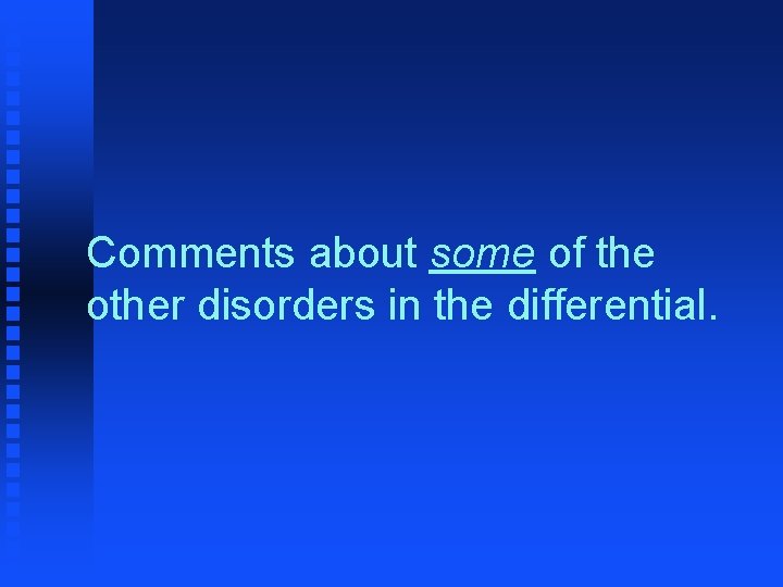 Comments about some of the other disorders in the differential. 