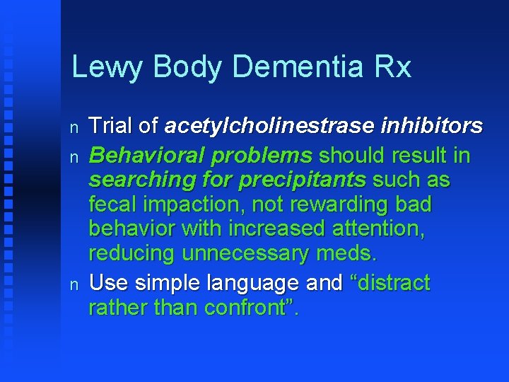 Lewy Body Dementia Rx n n n Trial of acetylcholinestrase inhibitors Behavioral problems should