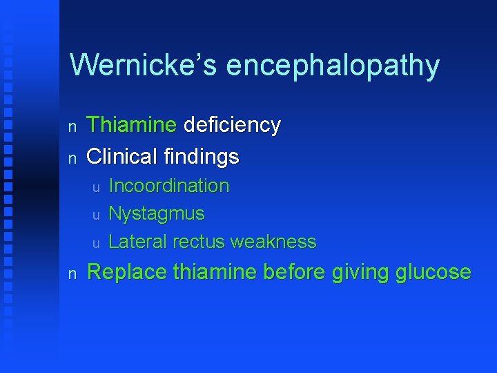 Wernicke’s encephalopathy n n Thiamine deficiency Clinical findings u u u n Incoordination Nystagmus