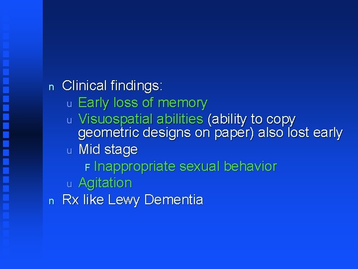 n n Clinical findings: u Early loss of memory u Visuospatial abilities (ability to