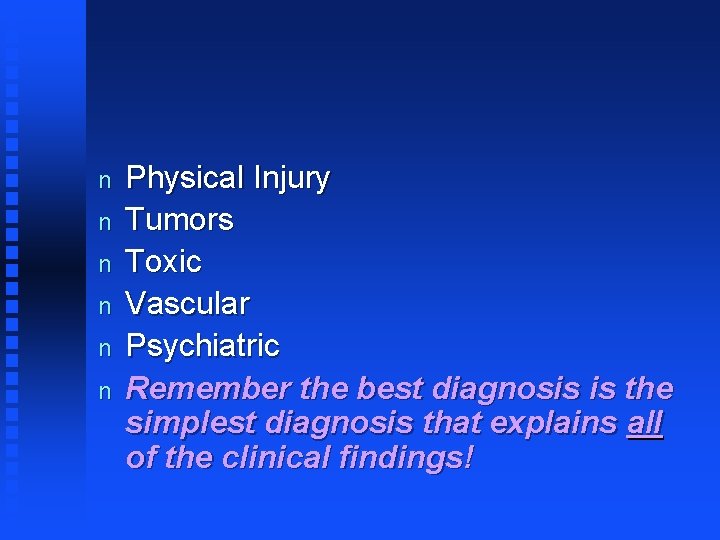 n n n Physical Injury Tumors Toxic Vascular Psychiatric Remember the best diagnosis is