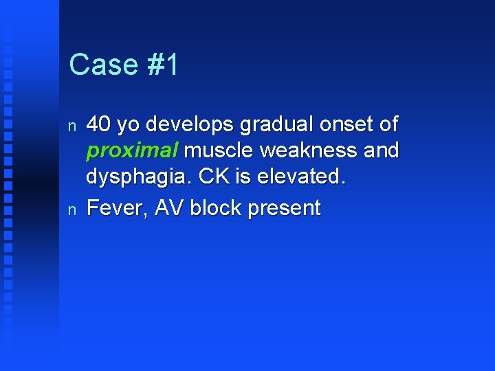 Case #1 n n 40 yo develops gradual onset of proximal muscle weakness and