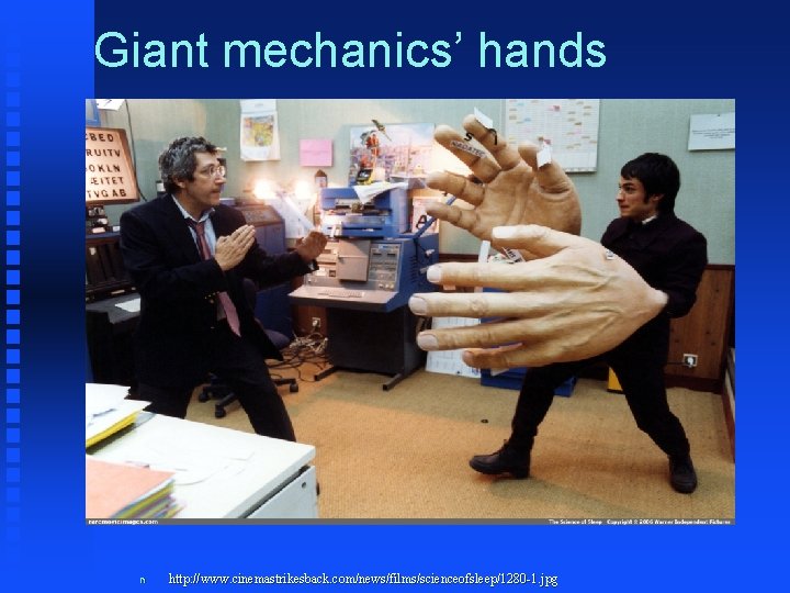 Giant mechanics’ hands n http: //www. cinemastrikesback. com/news/films/scienceofsleep/1280 -1. jpg 