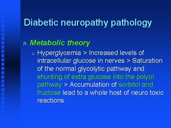 Diabetic neuropathy pathology n Metabolic theory u Hyperglycemia > Increased levels of intracellular glucose