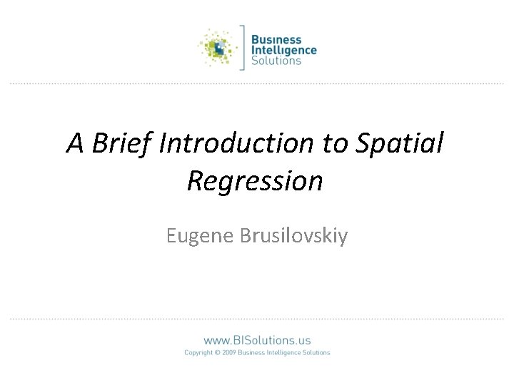 A Brief Introduction to Spatial Regression Eugene Brusilovskiy 