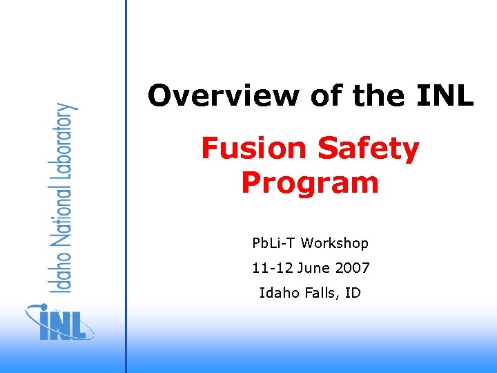 Overview of the INL Fusion Safety Program Pb. Li-T Workshop 11 -12 June 2007
