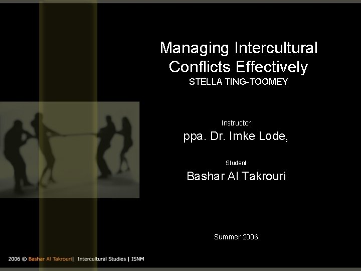Managing Intercultural Conflicts Effectively STELLA TING-TOOMEY Instructor ppa. Dr. Imke Lode, Student Bashar Al