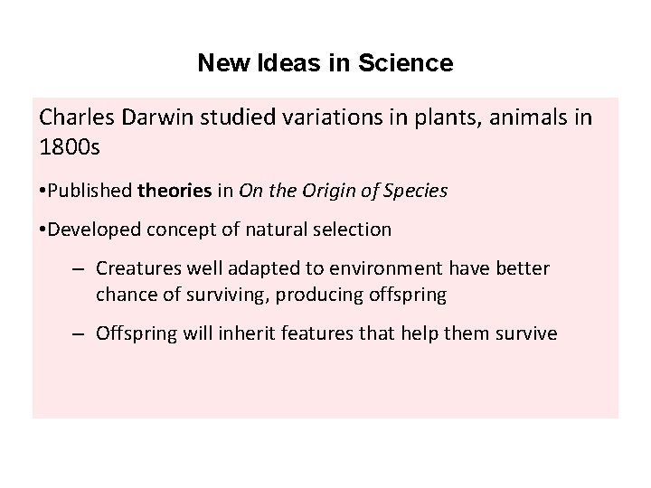 New Ideas in Science Charles Darwin studied variations in plants, animals in 1800 s