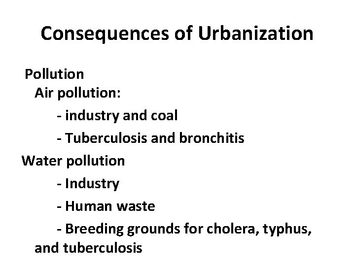 Consequences of Urbanization Pollution Air pollution: - industry and coal - Tuberculosis and bronchitis