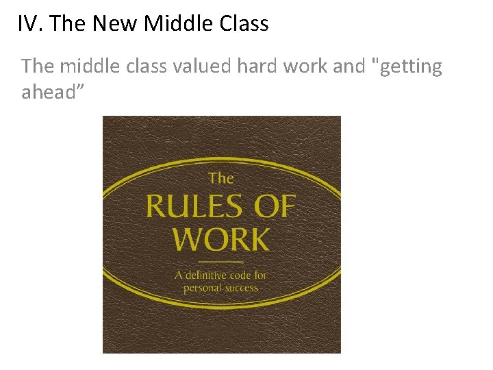 IV. The New Middle Class The middle class valued hard work and "getting ahead”