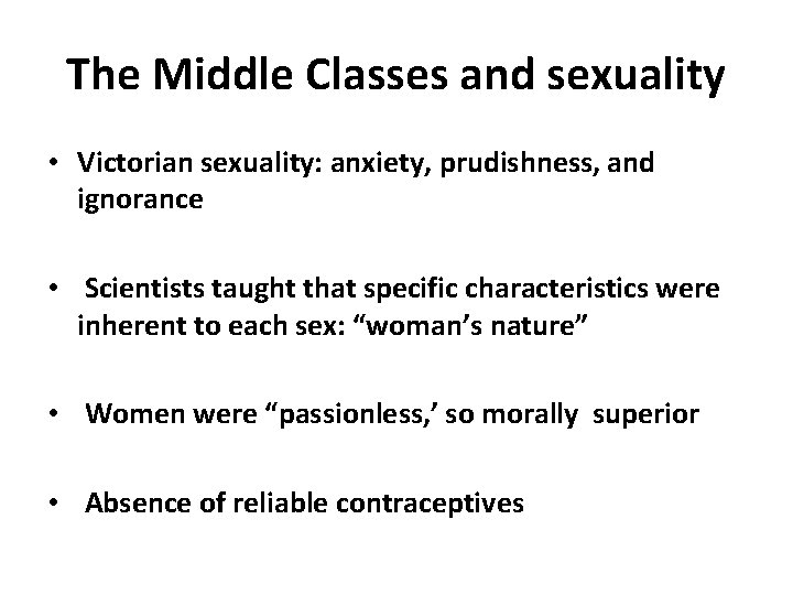 The Middle Classes and sexuality • Victorian sexuality: anxiety, prudishness, and ignorance • Scientists