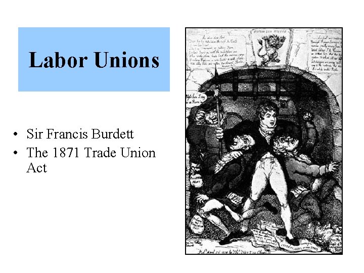 Labor Unions • Sir Francis Burdett • The 1871 Trade Union Act 