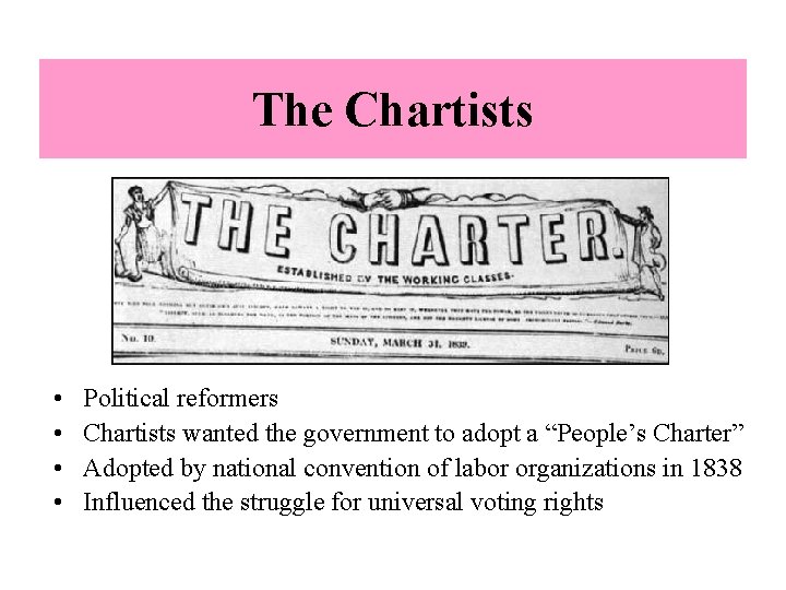 The Chartists • • Political reformers Chartists wanted the government to adopt a “People’s