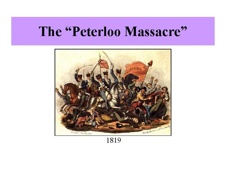 The “Peterloo Massacre” 1819 