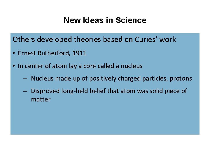 New Ideas in Science Others developed theories based on Curies’ work • Ernest Rutherford,