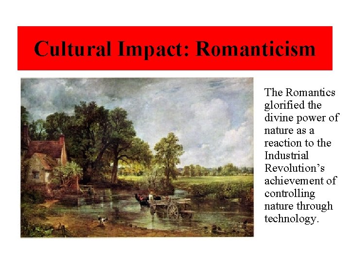 Cultural Impact: Romanticism The Romantics glorified the divine power of nature as a reaction