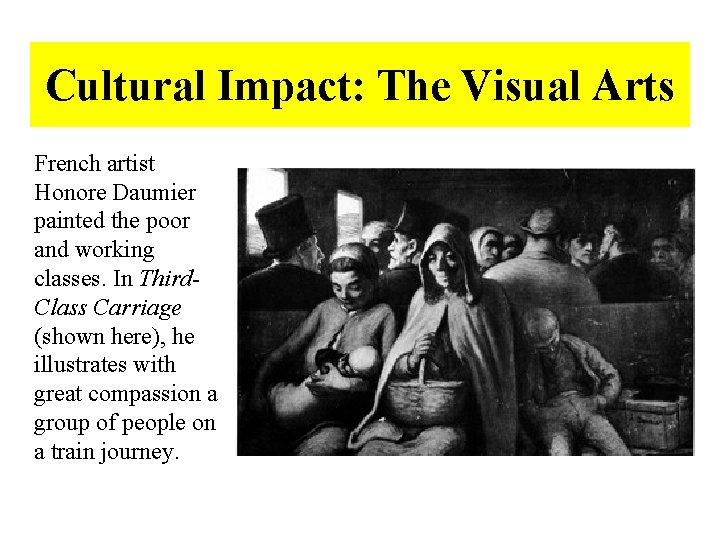 Cultural Impact: The Visual Arts French artist Honore Daumier painted the poor and working