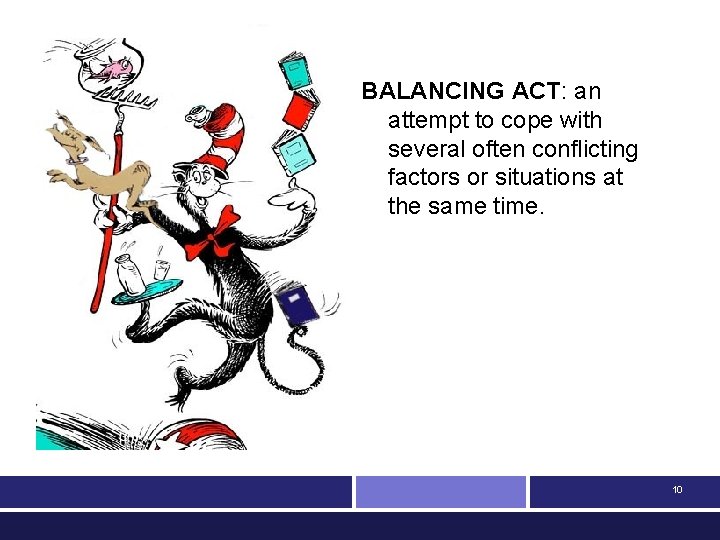BALANCING ACT: an attempt to cope with several often conflicting factors or situations at