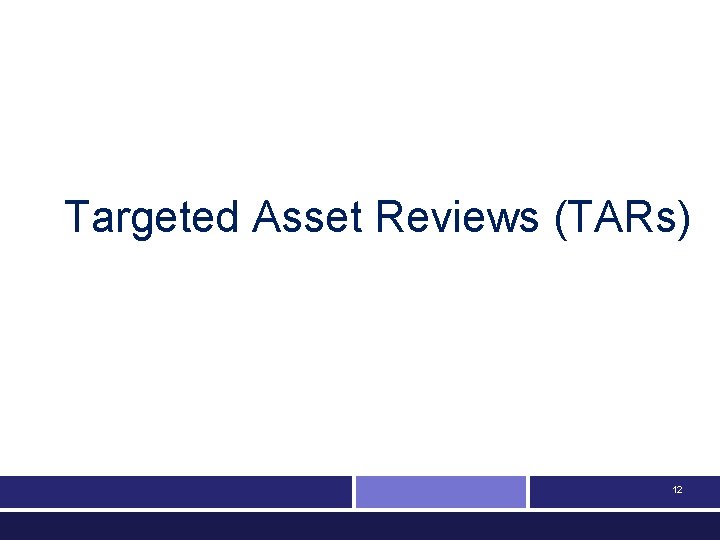 Targeted Asset Reviews (TARs) 12 