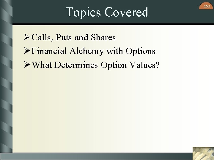 Topics Covered Ø Calls, Puts and Shares Ø Financial Alchemy with Options Ø What