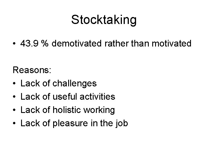 Stocktaking • 43. 9 % demotivated rather than motivated Reasons: • Lack of challenges