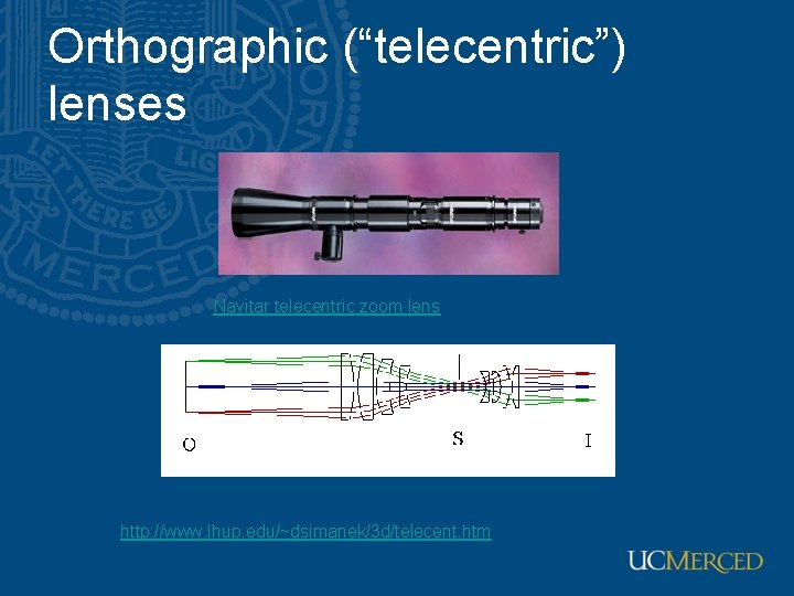 Orthographic (“telecentric”) lenses Navitar telecentric zoom lens http: //www. lhup. edu/~dsimanek/3 d/telecent. htm 