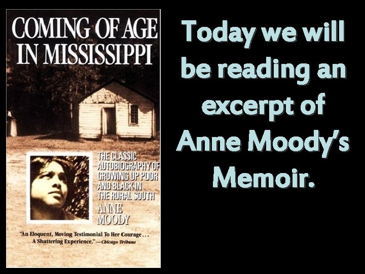 Today we will be reading an excerpt of Anne Moody’s Memoir. 
