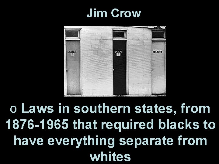 Jim Crow o Laws in southern states, from 1876 -1965 that required blacks to