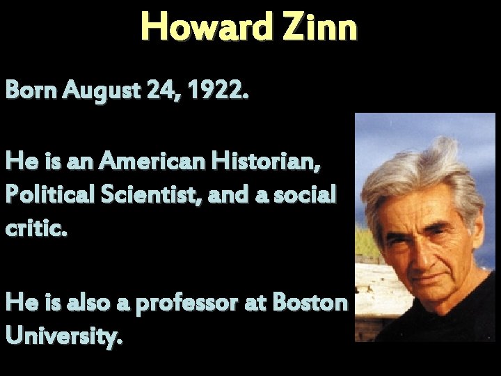 Howard Zinn Born August 24, 1922. He is an American Historian, Political Scientist, and