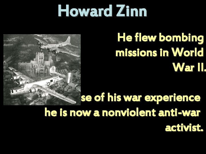Howard Zinn He flew bombing missions in World War II. Because of his war