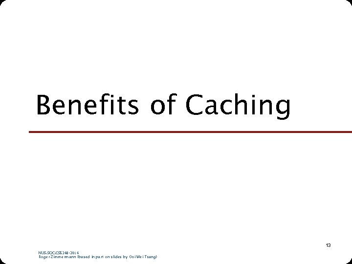 Benefits of Caching 13 NUS. SOC. CS 5248 -2014 Roger Zimmermann (based in part