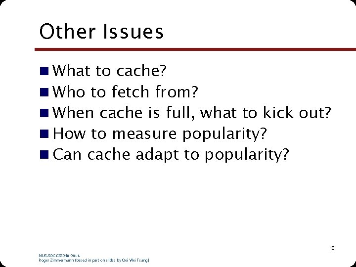 Other Issues n What to cache? n Who to fetch from? n When cache