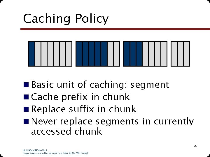 Caching Policy n Basic unit of caching: segment n Cache prefix in chunk n