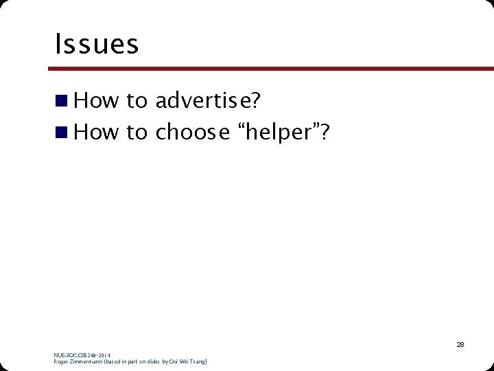 Issues n How to advertise? n How to choose “helper”? 28 NUS. SOC. CS
