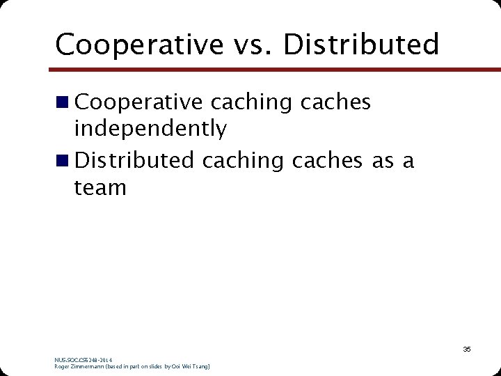 Cooperative vs. Distributed n Cooperative caching caches independently n Distributed caching caches as a