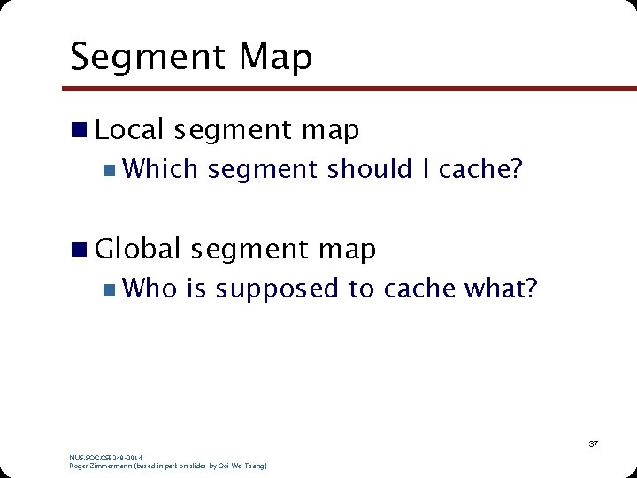 Segment Map n Local segment map n Which segment should I cache? n Global