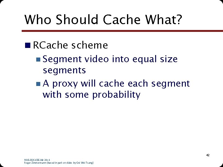 Who Should Cache What? n RCache scheme n Segment video into equal size segments