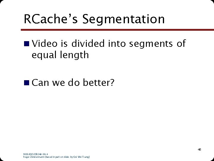 RCache’s Segmentation n Video is divided into segments of equal length n Can we