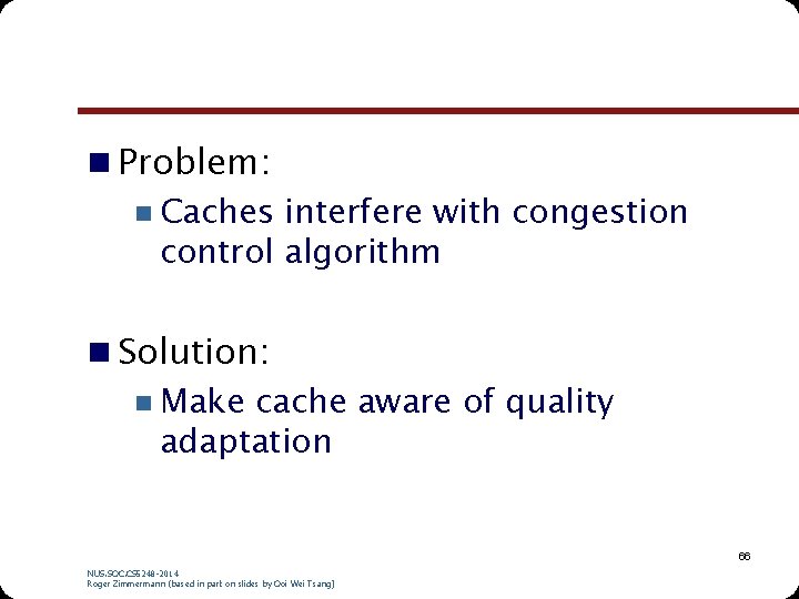 n Problem: n Caches interfere with congestion control algorithm n Solution: n Make cache